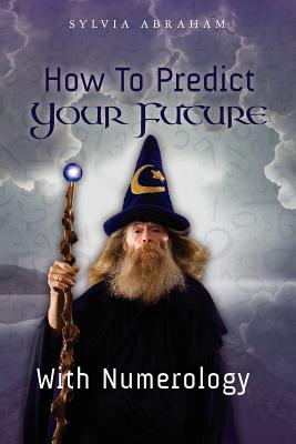 How To Predict Your Future With Numerology - Abraham, Sylvia