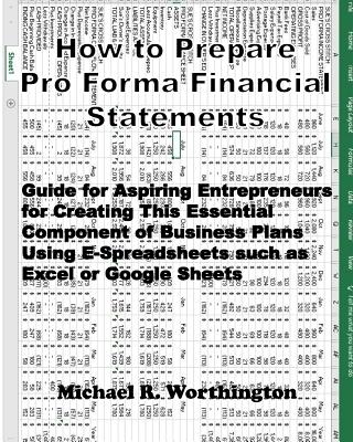 How to Prepare Pro Forma Financial Statements: Guide for Aspiring Entrepreneurs for Creating This Essential Component of Business Plans Using E-Spreadsheets such as Excel or Google Sheets - Worthington, Michael Ray