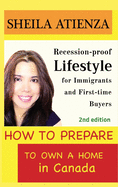 How to Prepare to Own a Home in Canada: Recession-proof Lifestyle for Immigrants and First-time Buyers (Second Edition)