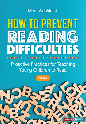 How to Prevent Reading Difficulties, Grades Prek-3: Proactive Practices for Teaching Young Children to Read - Weakland, Mark