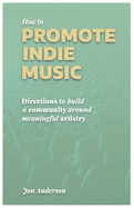 How to Promote Indie Music: Directions to Build a Community Around Meaningful Artistry