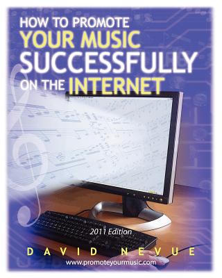 How to Promote Your Music Successfully on the Internet: 2011 Edition - Nevue, David