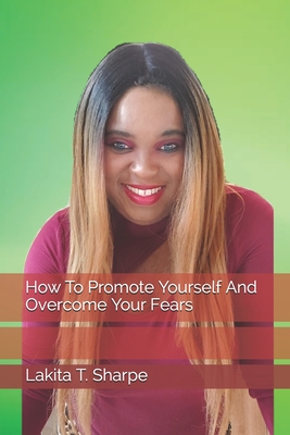 How To Promote Yourself And Overcome Your Fears - Sharpe, Lakita T