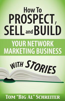 How To Prospect, Sell and Build Your Network Marketing Business With Stories - Schreiter, Tom Big Al