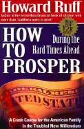 How to Prosper During the Hard Times Ahead: A Crash Course for the American Family in the Troubled New Millennium