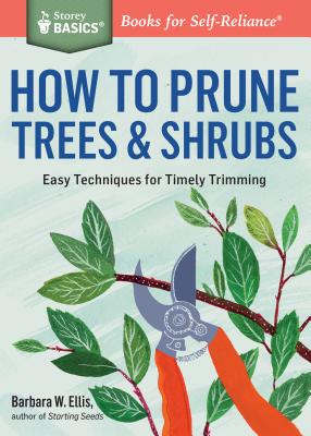 How to Prune Trees & Shrubs: Easy Techniques for Timely Trimming - Ellis, Barbara W