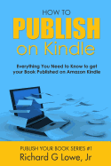 How to Publish on Kindle: Everything You Need to Know to Get Your Book Published on Amazon Kindle