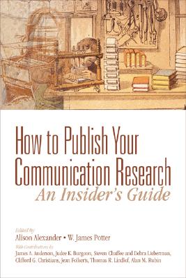How to Publish Your Communication Research: An Insider's Guide - Alexander, Alison, and Potter, W James