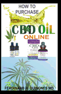 How to Purchase CBD Oil Online: The Ultimate Guide on How to Purchase the Best Authentic CBD Oil Online at Affordable Prices Tips and Tricks on How to Buy CBD Oil Online