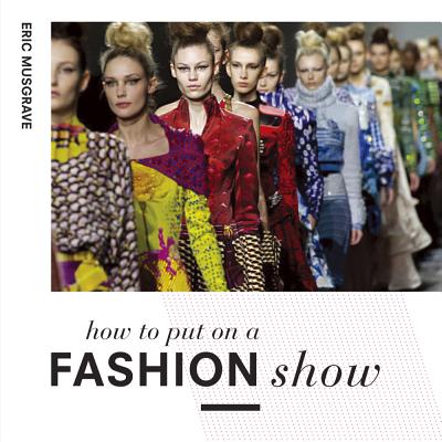 How to Put on a Fashion Show - Musgrave, Eric