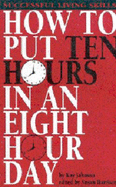 How to Put Ten Hours in an Eight Hour Day - Johnson, Kay B., and Harrison, Susan (Editor)