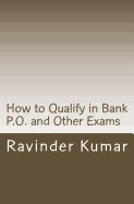 How to Qualify in Bank P.O. and Other Exams: Achieve Success Quickly - Kumar, Ravinder