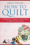 How to Quilt: A Beginner's Guide to Learn How to Quilt Step-by-Step