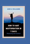 How to Quit Masturbation in 7 Days: Mastering Self Control