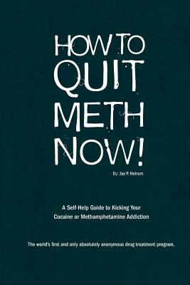 How to Quit Meth Now: A Self-Help Guide to Kicking Your Meth or Cocaine Addiction - Hotrum, Jay P