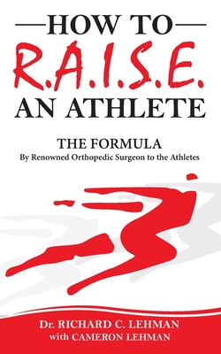 How To R.A.I.S.E. An Athlete - Lehman, Richard C, and Lehman, Cameron (Editor)