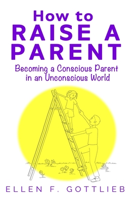 How to Raise A Parent - Gottlieb, Ellen