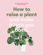 How to Raise a Plant: And Make It Love You Back