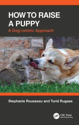 How to Raise a Puppy: A Dog-Centric Approach - Rousseau, Stephanie, and Rugaas, Turid