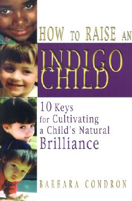 How to Raise an Indigo Child: 10 Keys for Cultivating a Child's Natural Brilliance - Condron, Barbara, Dr.