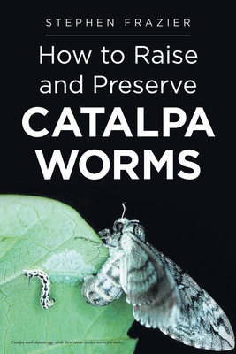 How to Raise and Preserve CATALPA Worms - Frazier, Stephen