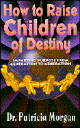 How to Raise Children of Destiny - Morgan, Patricia, Dr.