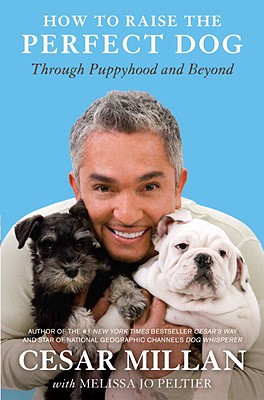 How to Raise the Perfect Dog: Through Puppyhood and Beyond - Millan, Cesar, and Peltier, Melissa Jo
