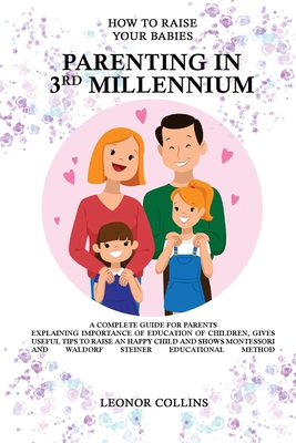 How to Raise Your Babies - Parenting in 3rd Millennium - A Complete Guide for Parents - Collins, Leonor