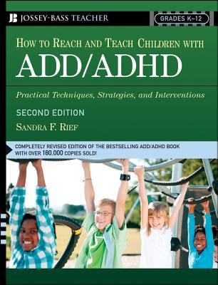 How to Reach and Teach Children with ADD/ADHD: Practical Techniques, Strategies, and Interventions - Rief, Sandra F