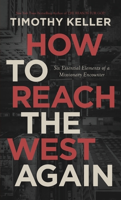How to Reach the West Again: Six Essential Elements of a Missionary Encounter - Keller, Timothy J