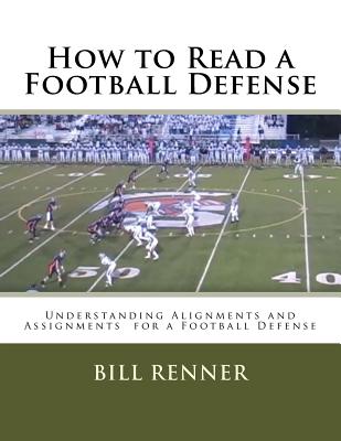 How to Read a Football Defense: Understanding Alignments and Assignments for a Football Defense - Renner, Bill