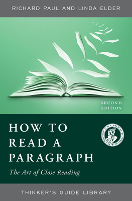 How to Read a Paragraph: The Art of Close Reading - Paul, Richard, and Elder, Linda