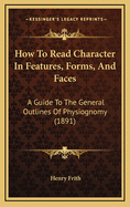 How to Read Character in Features, Forms, & Faces: A Guide to the General Outlines of Physiognomy