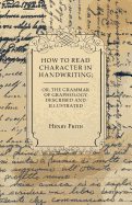 How to Read Character in Handwriting; or, The Grammar of Graphology Described and Illustrated