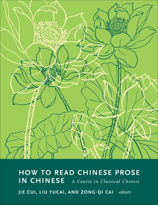 How to Read Chinese Prose in Chinese: A Course in Classical Chinese - Cai, Zong-Qi (Editor), and Cui, Jie (Editor), and Yucai, Liu (Editor)