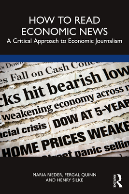 How to Read Economic News: A Critical Approach to Economic Journalism - Silke, Henry (Editor), and Quinn, Fergal (Editor), and Rieder, Maria (Editor)