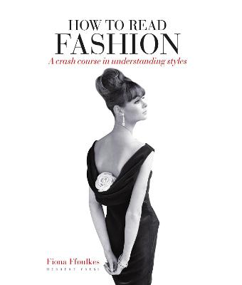 How to Read Fashion: A Crash Course in Understanding Styles - Ffoulkes, Fiona