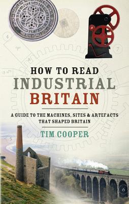 How to Read Industrial Britain - Cooper, Tim