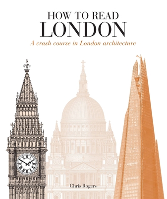 How to Read London: A crash course in London Architecture - Rogers, Chris