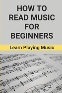 How To Read Music For Beginners: Learn Playing Music: How To Read Music Beginners