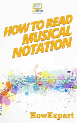 How To Read Musical Notation: Your Step-By-Step Guide To Reading Musical Notation - Howexpert Press