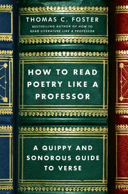 How to Read Poetry Like a Professor: A Quippy and Sonorous Guide to Verse - Foster, Thomas C