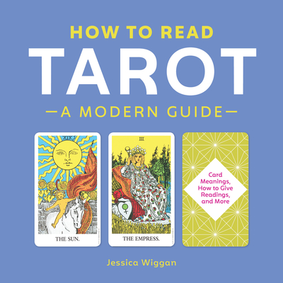 How to Read Tarot: A Modern Guide - Wiggan, Jessica