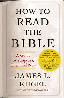 How to Read the Bible: A Guide to Scripture, Then and Now - Kugel, James L, Dr., PH.D.
