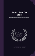 How to Read the Bible: Hints for Sunday-School Teachers and Other Bible Students