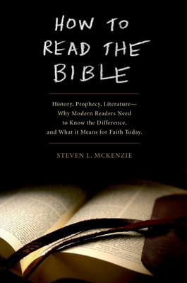 How to Read the Bible: History, Prophecy, Literature--Why Modern Readers Need to Know the Difference and What It Means for Faith Today - McKenzie, Steven L, Prof.
