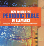 How to Read the Periodic Table of Elements Chemistry for Beginners Grade 5 Children's Science & Nature Books