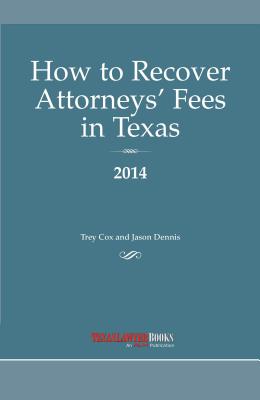 How to Recover Attorneys' Fees in Texas 2014 - Cox, Trey, and Dennis, Jason