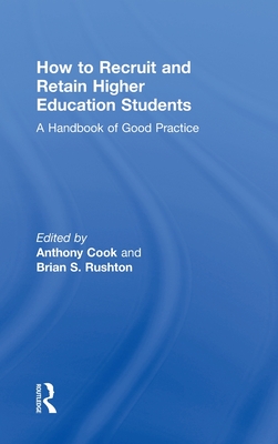 How to Recruit and Retain Higher Education Students: A Handbook of Good Practice - Cook, Tony, and Rushton, Brian S