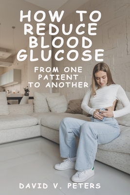 How to Reduce Blood Glucose: From One Patient to Another - Peters, David V